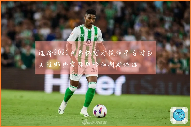 选择2026世界杯官方投注平台时应关注哪些实际风险和判断依据