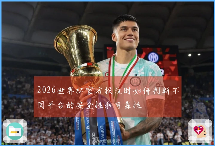 2026世界杯官方投注时如何判断不同平台的安全性和可靠性